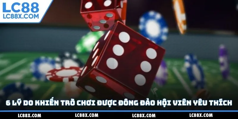 6 lý do khiến trò chơi được đông đảo hội viên yêu thích