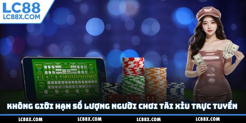 Không giới hạn số lượng người chơi tài xỉu trực tuyến