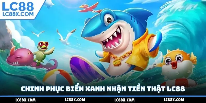 Chinh phục biển xanh nhận tiền thật Lc88