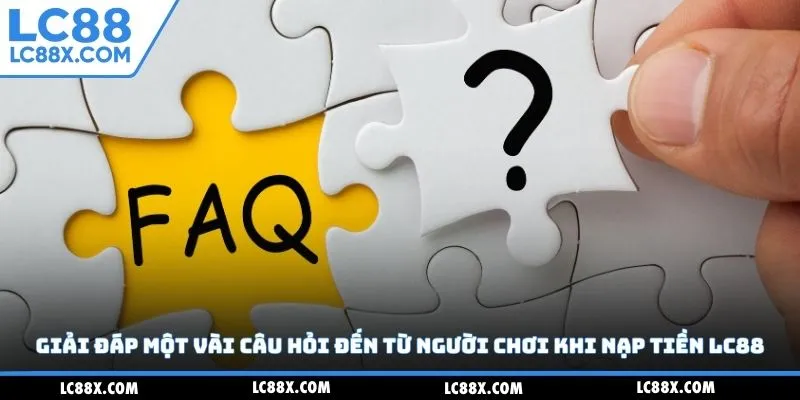 Giải đáp một vài câu hỏi đến từ người chơi khi nạp tiền Lc88