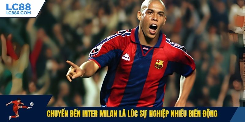 Chuyển đến Inter Milan là lúc sự nghiệp nhiều biến động