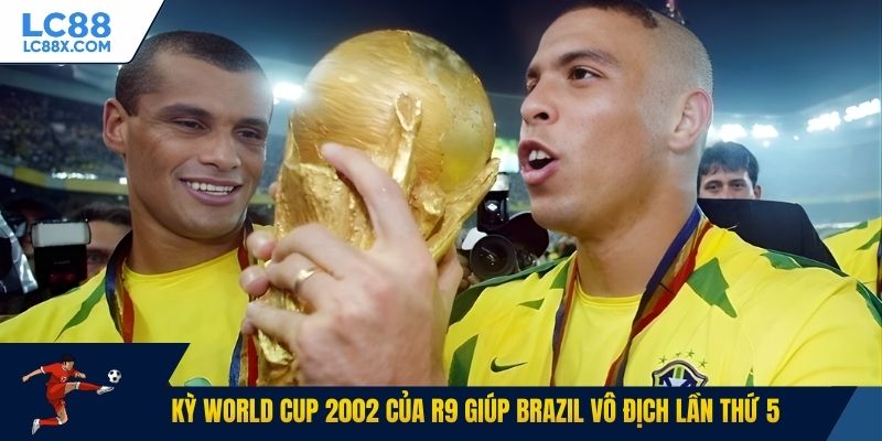 Kỳ World Cup 2002 của R9 giúp Brazil vô địch lần thứ 5