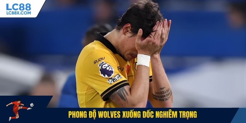 Phong độ Wolves xuống dốc nghiêm trọng