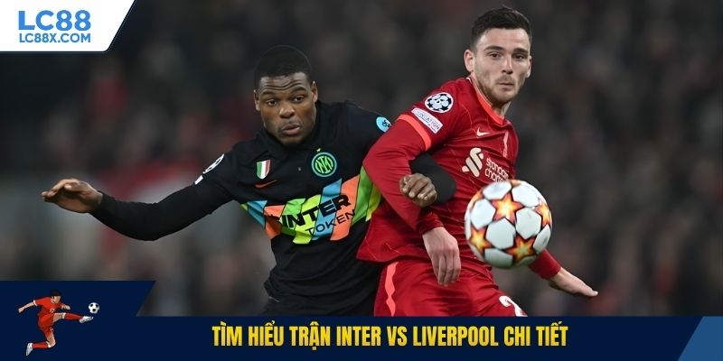 Tìm hiểu trận Inter vs Liverpool chi tiết