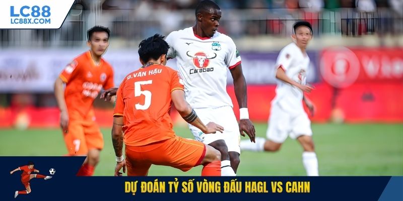 Dự đoán tỷ số vòng đấu HAGL vs CAHN
