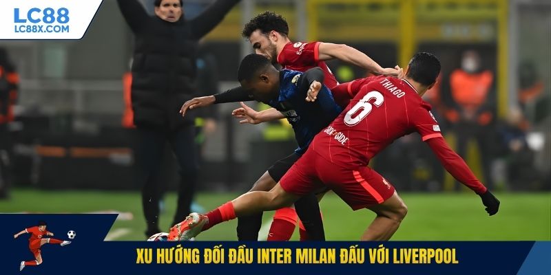 Xu hướng đối đầu Inter Milan đấu với Liverpool